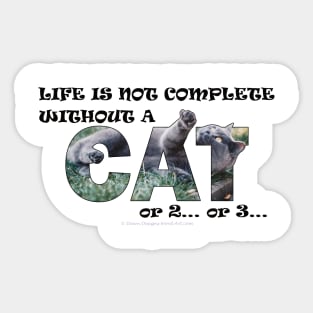 Life is not complete without a cat or 2 or 3 - grey cat oil painting word art Sticker